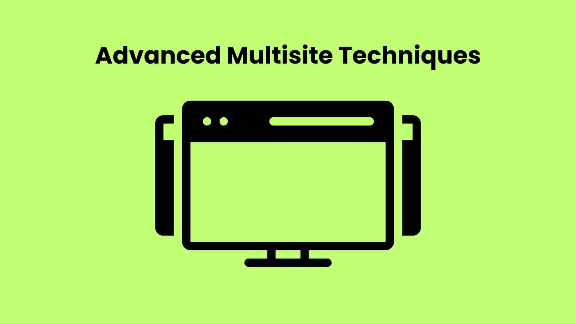 Advanced Multisite Techniques